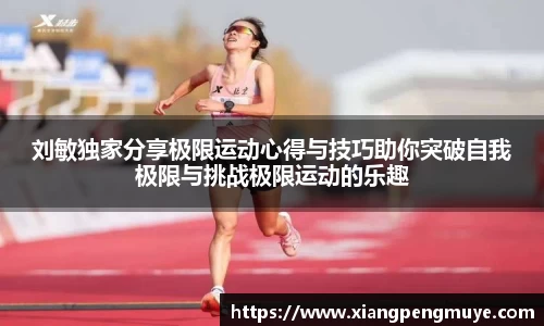 刘敏独家分享极限运动心得与技巧助你突破自我极限与挑战极限运动的乐趣
