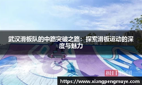 武汉滑板队的中路突破之路：探索滑板运动的深度与魅力
