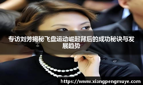 专访刘芳揭秘飞盘运动崛起背后的成功秘诀与发展趋势