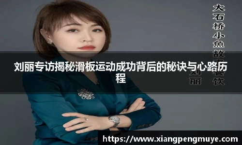 刘丽专访揭秘滑板运动成功背后的秘诀与心路历程