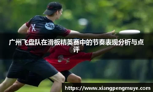 广州飞盘队在滑板精英赛中的节奏表现分析与点评