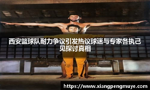 西安篮球队耐力争议引发热议球迷与专家各执己见探讨真相