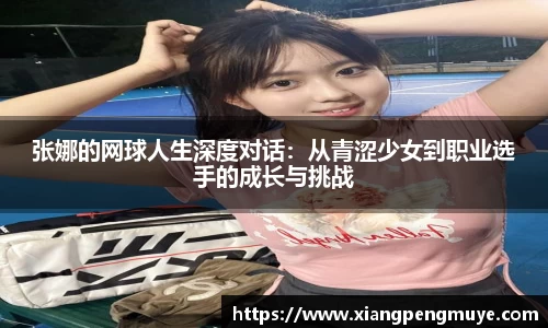 张娜的网球人生深度对话：从青涩少女到职业选手的成长与挑战