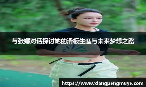 与张娜对话探讨她的滑板生涯与未来梦想之路