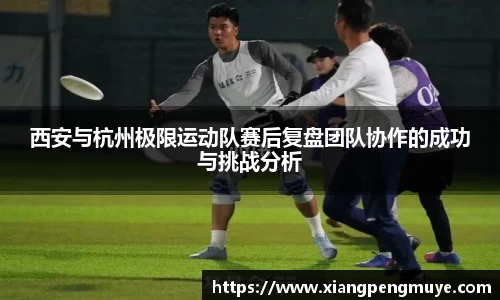 西安与杭州极限运动队赛后复盘团队协作的成功与挑战分析