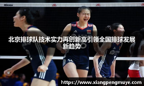 北京排球队技术实力再创新高引领全国排球发展新趋势